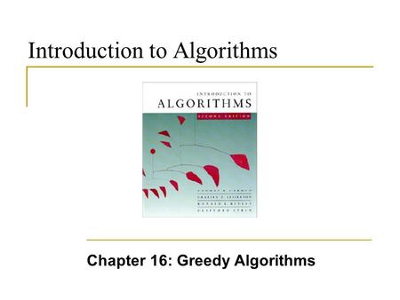 Introduction to Algorithms Chapter 16: Greedy Algorithms.
