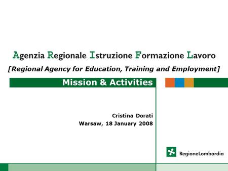 Mission & Activities Cristina Dorati Warsaw, 18 January 2008 [Regional Agency for Education, Training and Employment]