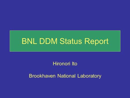 BNL DDM Status Report Hironori Ito Brookhaven National Laboratory.