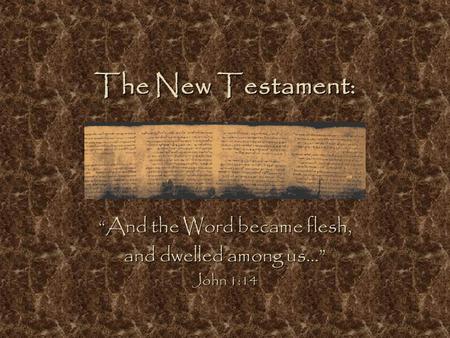 The New Testament: “And the Word became flesh, and dwelled among us…” John 1:14.