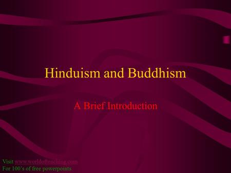 Hinduism and Buddhism A Brief Introduction Visit www.worldofteaching.comwww.worldofteaching.com For 100’s of free powerpoints.