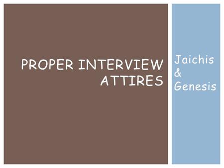 Jaichis & Genesis PROPER INTERVIEW ATTIRES. PROPER ATTIRE FOR MEN  Whatever color suite you shall wear should be close to the color of the job you going.