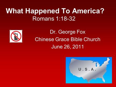 What Happened To America? Romans 1:18-32 Dr. George Fox Chinese Grace Bible Church June 26, 2011.