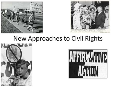 New Approaches to Civil Rights. Affirmative Action Enforced through executive orders & federal policy – Actively recruit African-Americans – Eventually.