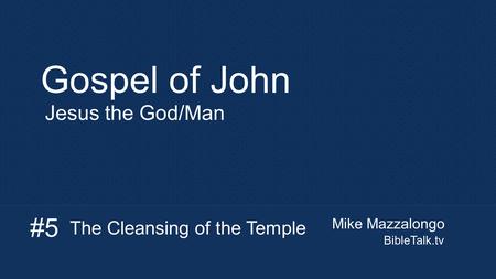 Mike Mazzalongo BibleTalk.tv Gospel of John Jesus the God/Man The Cleansing of the Temple #5.