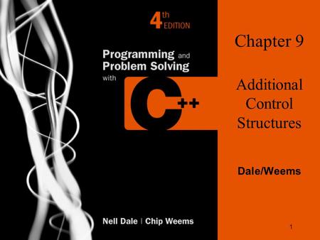 1 Chapter 9 Additional Control Structures Dale/Weems.
