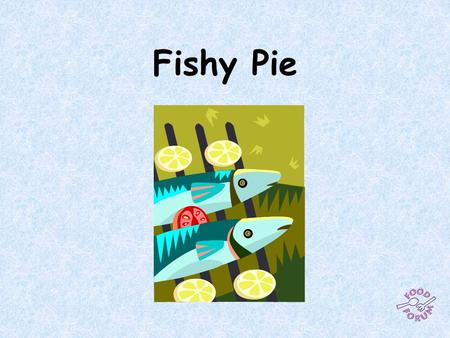 Fishy Pie. Ingredients:1 x 15ml spoon oil, 4 salad onions, 1 tomato, 100g frozen peas, 300g de-boned fish (egs plaice, cod, haddock, salmon, prawns),