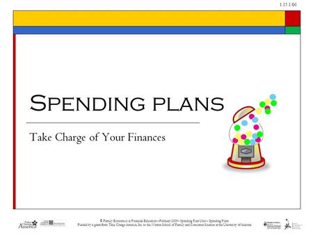 1.15.1.G1 © Family Economics & Financial Education –February 2009– Spending Plan Unit – Spending Plans Funded by a grant from Take Charge America, Inc.