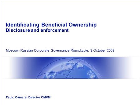 Identificating Beneficial Ownership Disclosure and enforcement Paulo Câmara, Director CMVM Moscow, Russian Corporate Governance Roundtable, 3 October 2003.