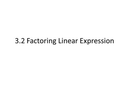 3.2 Factoring Linear Expression. GCF Also known as: The Greatest Common Factor Also known as: The largest number that can be divided into all.