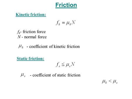 Friction Kinetic friction: fk- friction force N - normal force