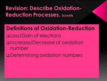 Definitions of Oxidation-Reduction  Loss/Gain of electrons  Increase/Decrease of oxidation number  Determining oxidation numbers.