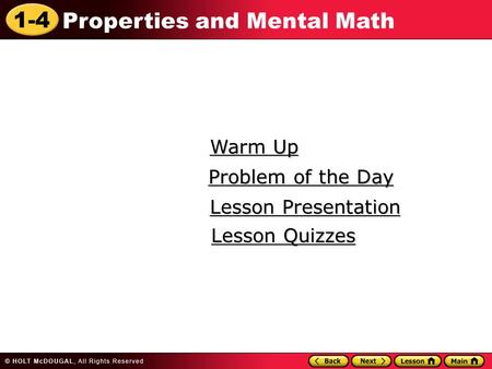 1-4 Properties and Mental Math Warm Up Warm Up Lesson Presentation Lesson Presentation Problem of the Day Problem of the Day Lesson Quizzes Lesson Quizzes.