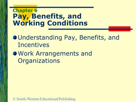 © South-Western Educational Publishing Chapter 6 Pay, Benefits, and Working Conditions Understanding Pay, Benefits, and Incentives Work Arrangements and.