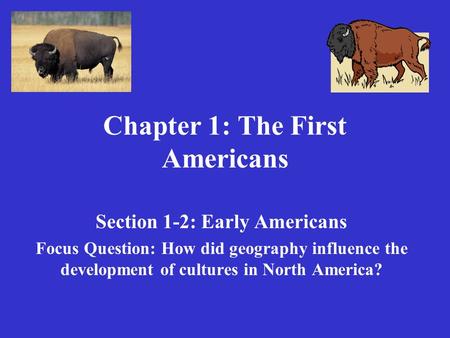 Chapter 1: The First Americans Section 1-2: Early Americans Focus Question: How did geography influence the development of cultures in North America?