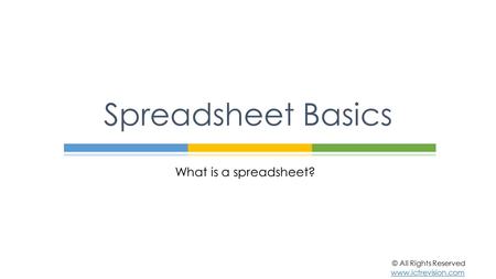 What is a spreadsheet? Spreadsheet Basics © All Rights Reserved www.ictrevision.com.