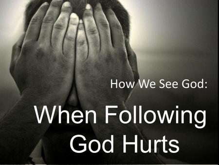 How We See God: When Following God Hurts. Galatians 3:3-4 After beginning with the Spirit, are you now trying to attain your goal by human effort?