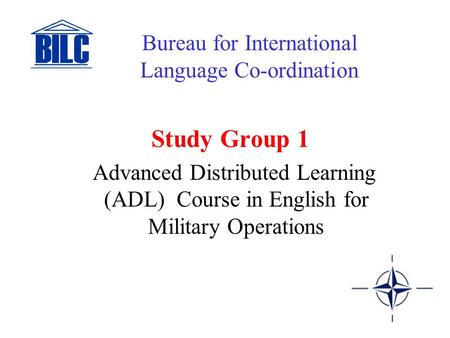 Study Group 1 Advanced Distributed Learning (ADL) Course in English for Military Operations Bureau for International Language Co-ordination.