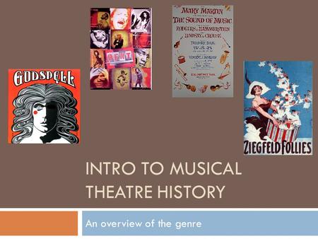 INTRO TO MUSICAL THEATRE HISTORY An overview of the genre.