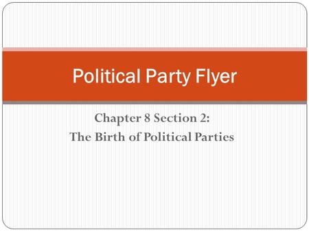 Chapter 8 Section 2: The Birth of Political Parties