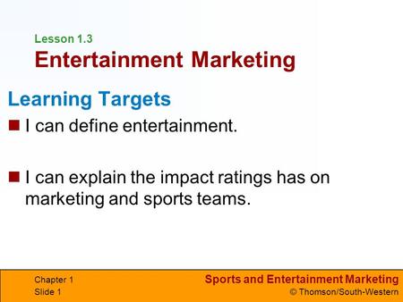 Sports and Entertainment Marketing © Thomson/South-Western Chapter 1 Slide 1 Lesson 1.3 Entertainment Marketing Learning Targets I can define entertainment.