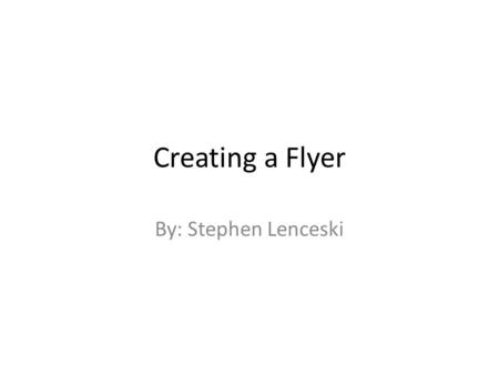 Creating a Flyer By: Stephen Lenceski. Select Flyer.