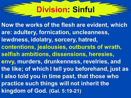 Division: Sinful Now the works of the flesh are evident, which are: adultery, fornication, uncleanness, lewdness, idolatry, sorcery, hatred, contentions,