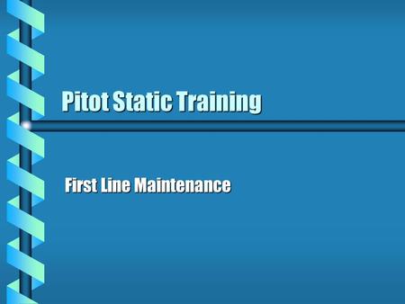 Pitot Static Training First Line Maintenance. P/S Testing Precautions b b 1.Ensure pitot-heat switch off and CCT bkr pulled and collared in obvious.