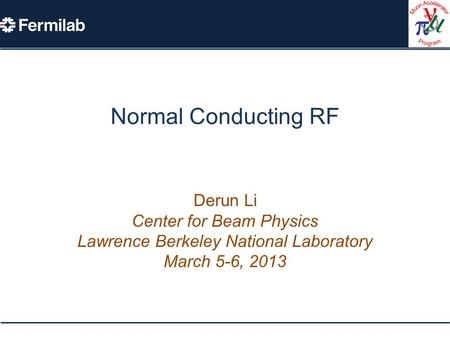 Normal Conducting RF Derun Li Center for Beam Physics Lawrence Berkeley National Laboratory March 5-6, 2013.