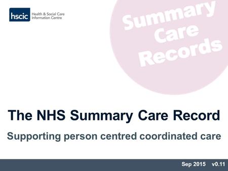 The NHS Summary Care Record Supporting person centred coordinated care Sep 2015 v0.11.