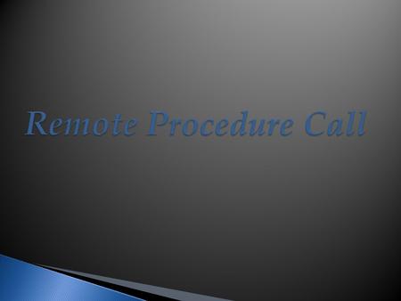  Remote Procedure Call (RPC) is a high-level model for client-sever communication.  It provides the programmers with a familiar mechanism for building.