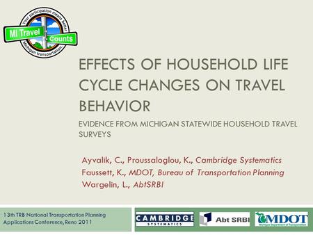 EFFECTS OF HOUSEHOLD LIFE CYCLE CHANGES ON TRAVEL BEHAVIOR EVIDENCE FROM MICHIGAN STATEWIDE HOUSEHOLD TRAVEL SURVEYS 13th TRB National Transportation Planning.