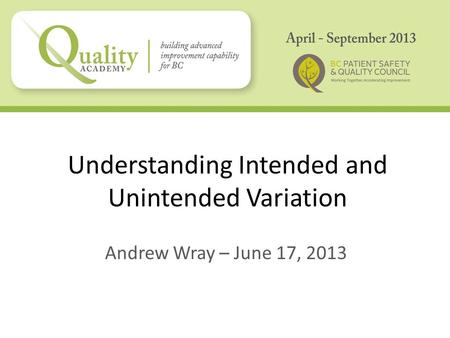Understanding Intended and Unintended Variation Andrew Wray – June 17, 2013.