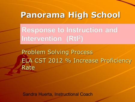 Problem Solving Process ELA CST 2012 % Increase Proficiency Rate Panorama High School Sandra Huerta, Instructional Coach.