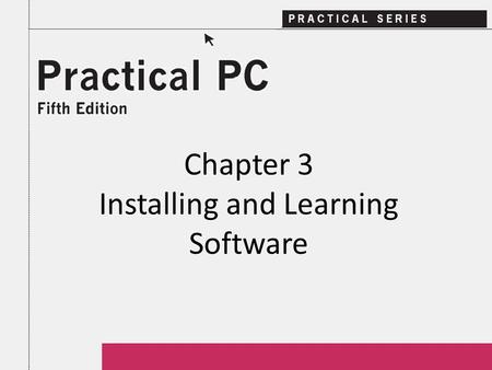 Chapter 3 Installing and Learning Software. 2Practical PC 5 th Edition Chapter 3 Getting Started In this Chapter, you will learn: − What is in an application.