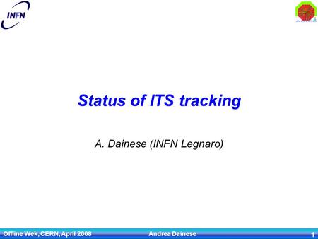 Offline Wek, CERN, April 2008 Andrea Dainese 1 Status of ITS tracking A. Dainese (INFN Legnaro)