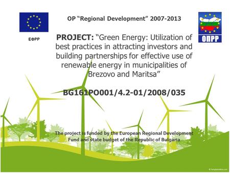 OP “Regional Development” 2007-2013 PROJECT: “Green Energy: Utilization of best practices in attracting investors and building partnerships for effective.