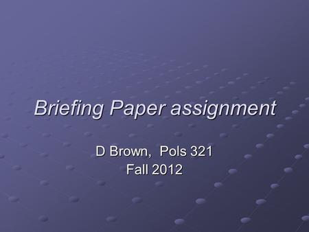 Briefing Paper assignment D Brown, Pols 321 Fall 2012.