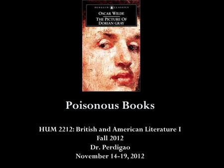 Poisonous Books HUM 2212: British and American Literature I Fall 2012 Dr. Perdigao November 14-19, 2012.