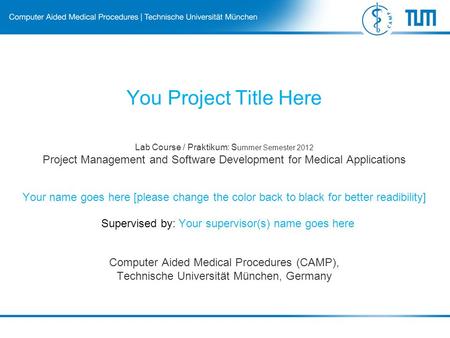 Lab Course / Praktikum: S ummer Semester 2012 Project Management and Software Development for Medical Applications Computer Aided Medical Procedures (CAMP),