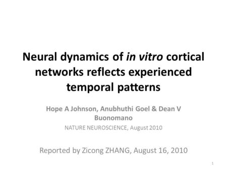 Neural dynamics of in vitro cortical networks reflects experienced temporal patterns Hope A Johnson, Anubhuthi Goel & Dean V Buonomano NATURE NEUROSCIENCE,