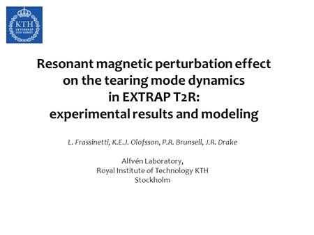 Resonant magnetic perturbation effect on the tearing mode dynamics in EXTRAP T2R: experimental results and modeling L. Frassinetti, K.E.J. Olofsson, P.R.