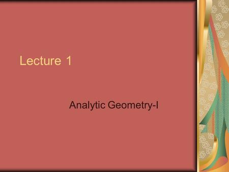 Lecture 1 Analytic Geometry-I. Instructor and Textbooks Instructor: Dr. Tarek Emam Location: C5 301-right Office hours: Sunday: from 1:00 pm to 3:00pm.
