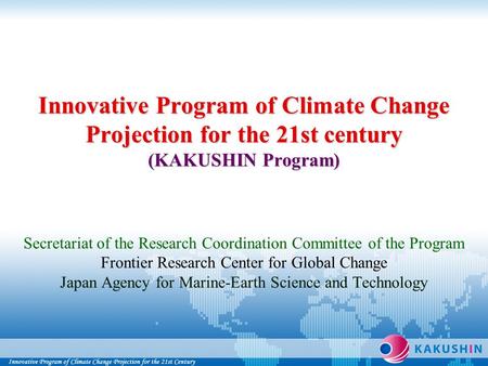 Innovative Program of Climate Change Projection for the 21st century (KAKUSHIN Program) Innovative Program of Climate Change Projection for the 21st century.