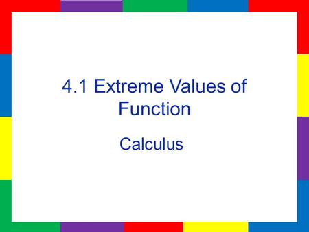 4.1 Extreme Values of Function Calculus. Extreme Values of a function are created when the function changes from increasing to decreasing or from decreasing.