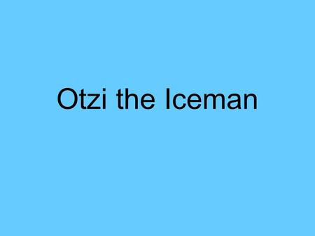 Otzi the Iceman. Born- 3300 BC near the present village of Feldthurns north of Italy3300 BC Feldthurns Died- 3300 BC (aged about 45)3300 BC.