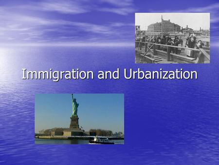 Immigration and Urbanization. Immigration Europeans were coming to the United States Europeans were coming to the United States –Jobs –Avoid military.