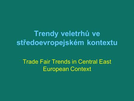 Trendy veletrhů ve středoevropejském kontextu Trade Fair Trends in Central East European Context.