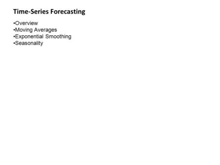 Time-Series Forecasting Overview Moving Averages Exponential Smoothing Seasonality.
