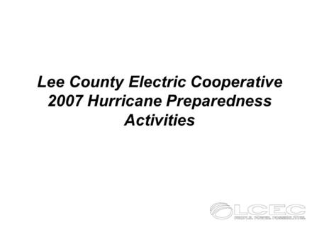 Lee County Electric Cooperative 2007 Hurricane Preparedness Activities.